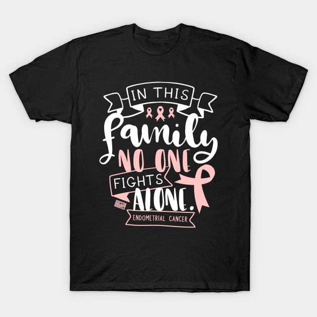 ENDOMETRIAL CANCER AWARENESS FAMILY NO ALONE QUOTE T-Shirt by porcodiseno